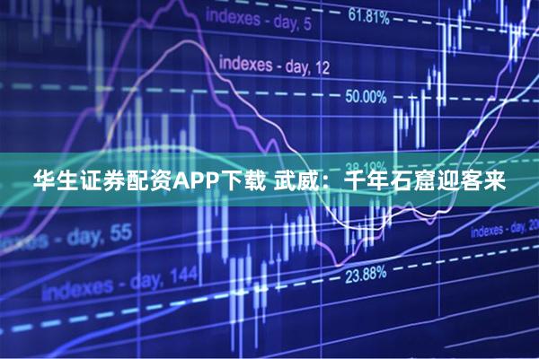 华生证券配资APP下载 武威：千年石窟迎客来